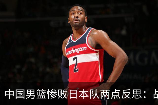 中国男篮惨败日本队两点反思：战术理念全方位落后，CBA自娱自乐