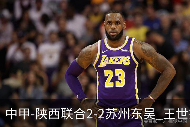 中甲-陕西联合2-2苏州东吴 王世杰建功米尔扎提破门 东吴10轮不败